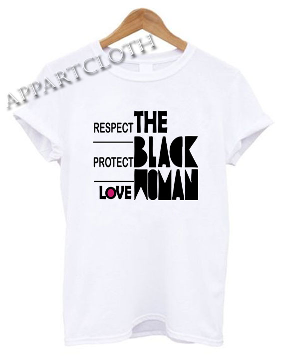 Respect Protect Love The Black Woman Funny Shirts
