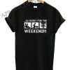 So Ready For The Weekend Funny Shirts