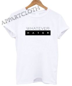 Whatever Hater Funny Shirts