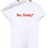 Yes Daddy Funny Shirts
