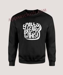 Y’all Bready For This Unisex Sweatshirts