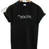 you’re Funny Shirts