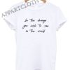 Be The Change You Wish To See In The World Shirts