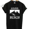 Busch Mountains Funny Shirts