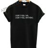 I Don't Feel Sad I Don't Feel Anything Funny Shirts