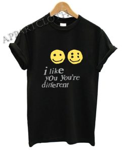 I Like You You’re Different Funny Shirts