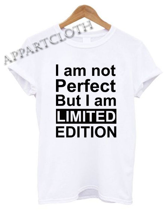 I am not perfect but i am limited edition Shirts