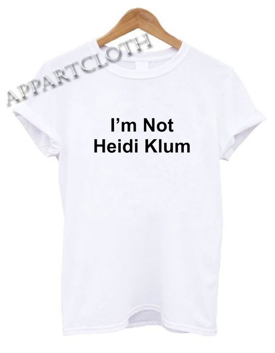 I’m Not Heidi Klum Funny Shirts