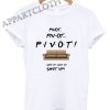Pivot Friends TV Show Funny Shirts