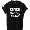 Sleigh All Day Ugly Christmas Shirts