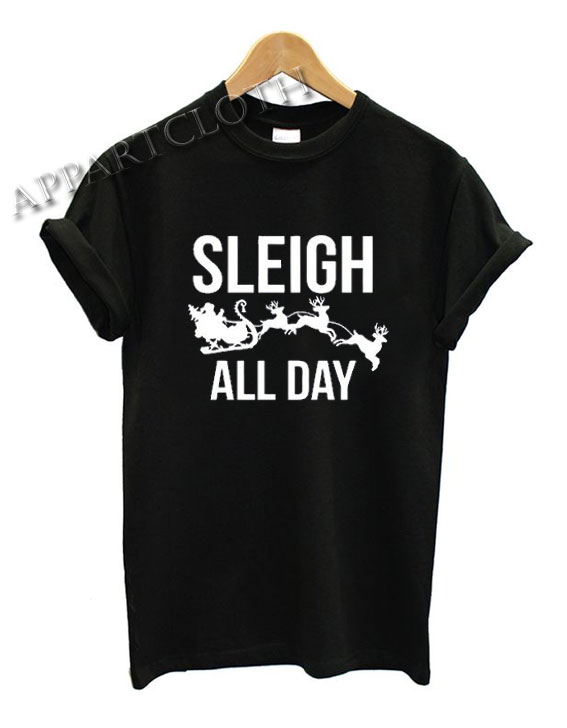 Sleigh All Day Ugly Christmas Shirts