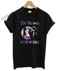 Stay The Fuck Out Of My Bubble Funny Shirts