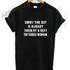 Tattooed Wife Girlfriend T-Shirt This Guy Is Taken By A Sexy Tattooed Woman Funny Shirts