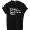 This body was built Beer&Carne Asada Funny Shirts