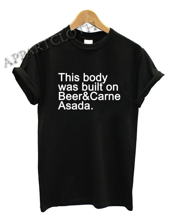 This body was built Beer&Carne Asada Funny Shirts