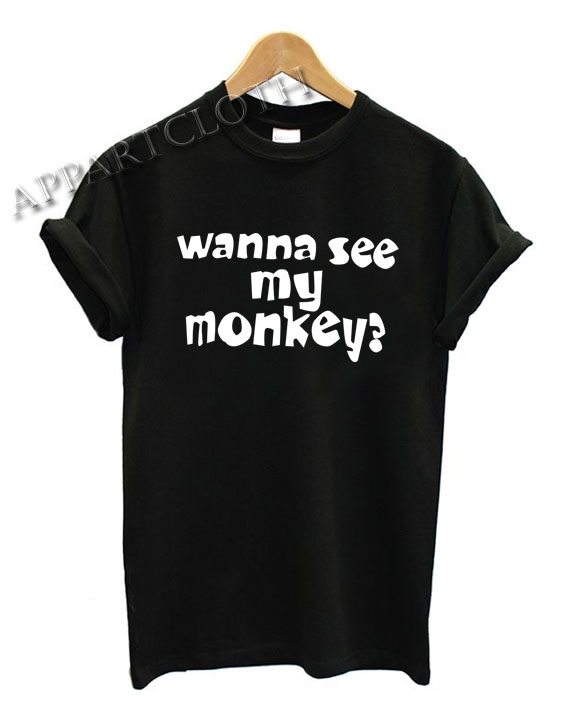 Wanna See My Monkey Funny Shirts