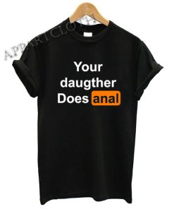 Your Daughter Does Anal Pornhub Shirts