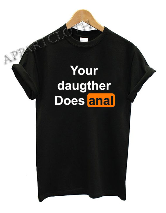 Your Daughter Does Anal Pornhub Shirts