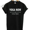 Yoga now wine later Shirts