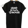 Homo Sexual Tendencies Shirts