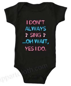 I Don't Always Sing Oh Wait Yes I Do Funny Baby Onesie