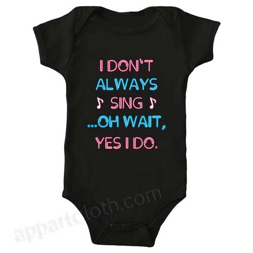 I Don't Always Sing Oh Wait Yes I Do Funny Baby Onesie
