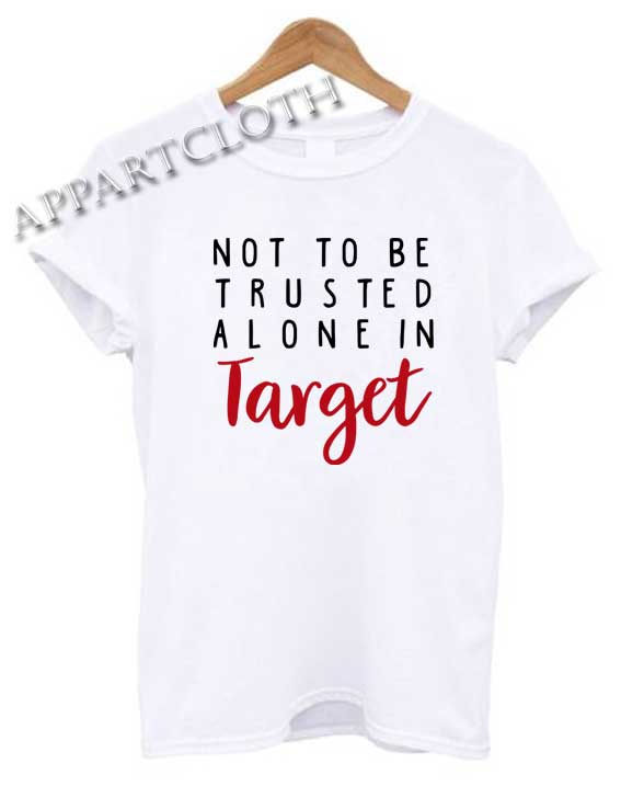 Not To Be Trusted Alone In Target Shirts
