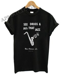 Sex Drugs & All That Jazz Shirts