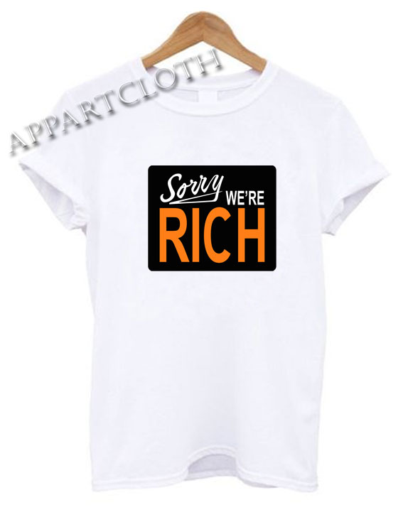 Sorry Were Rich Shirts