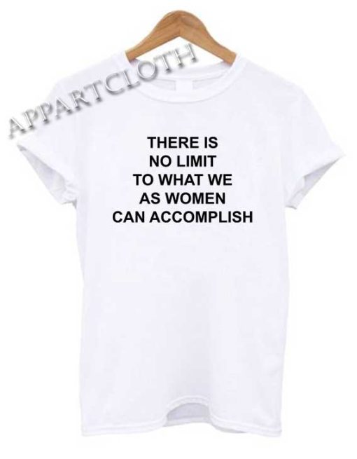 There is No limit To What We As Women Can Accomplish Shirts