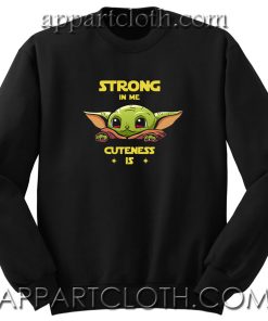 Baby Yoda strong in me cuteness is Unisex Sweatshirts