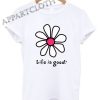 Flower Life Is Good Shirts