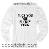 Fuck you you fucking fuck Unisex Sweatshirts