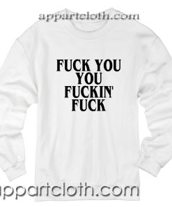 Fuck you you fucking fuck Unisex Sweatshirts