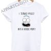I turned myself Shirts