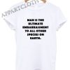 Man is the ultimate embarrassment Shirts