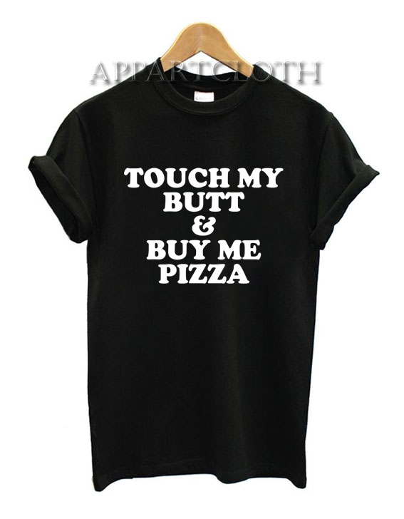 Touch My Butt And Buy Me Pizza Shirts