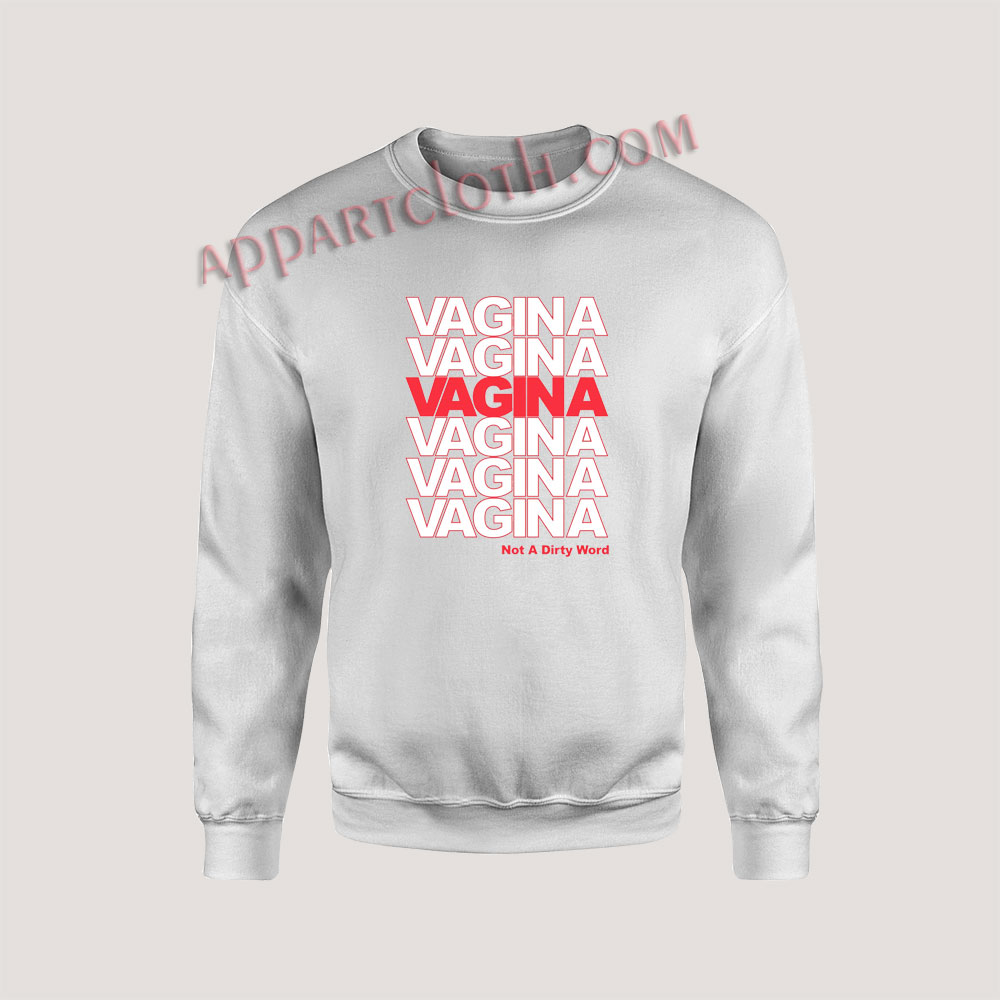 Vagina Not A Dirty Word Unisex Sweatshirts