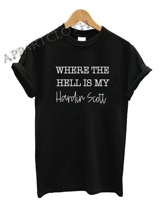 Where the Hell is My Hardin scott Shirts