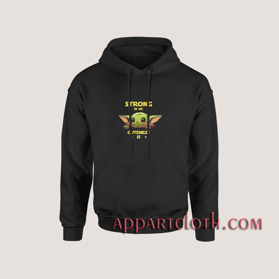 Baby Yoda strong in me cuteness is Hoodies