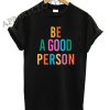 Be A Good Person Shirts