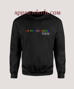 Be You Not Dumb Them Unisex Sweatshirts