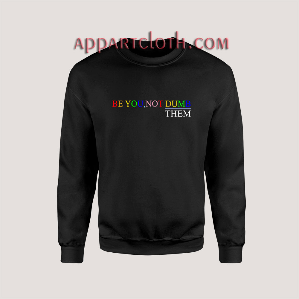 Be You Not Dumb Them Unisex Sweatshirts
