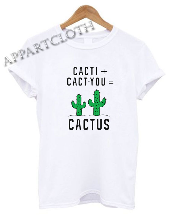 Cacti cact you cactus Shirts