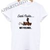 Catch Flights Not Feelings Shirts