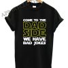 Come To The Dad Side We Have Bad Jokes Shirts