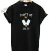 Don't Be Salty Kingdom Hearts Shirts
