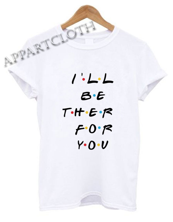 Friends TV Show I’ll Be There For You Shirts