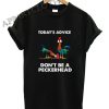 Hei Hei today's advice don't be a peckerhead Shirts