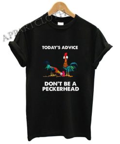 Hei Hei today's advice don't be a peckerhead Shirts